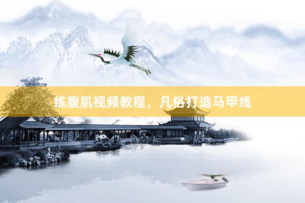 练腹肌视频教程，凡俗打造马甲线